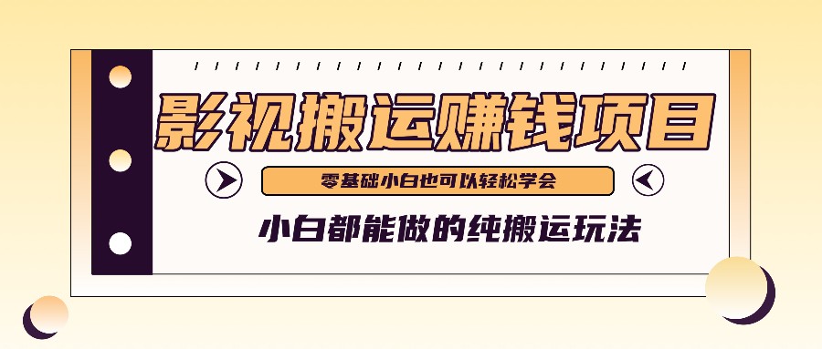 教你如何实际操作影视剧运送新项目，新手都可以做零基础还能赚钱-点石成金