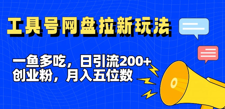 一鱼多吃，日引流200+创业粉，全平台工具号，网盘拉新新玩法月入5位数【揭秘】-点石成金