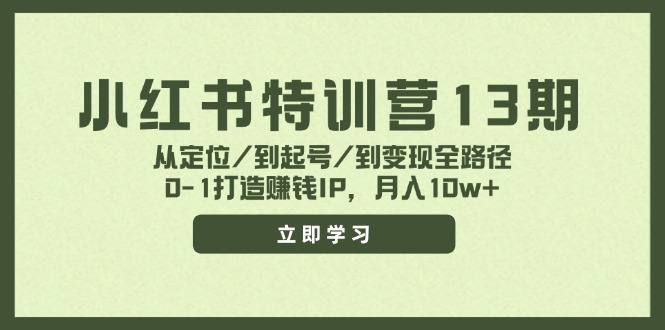 （11963期）小红书特训营13期，从定位/到起号/到变现全路径，0-1打造赚钱IP，月入10w+-点石成金