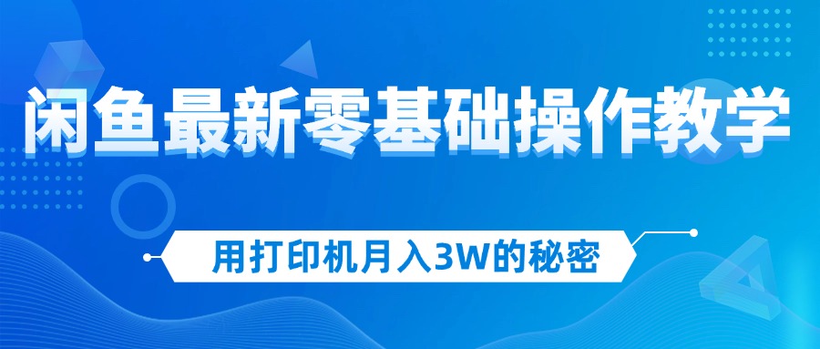 （12049期）用复印机月入3W的真相，闲鱼平台全新零基础实际操作课堂教学，初学者当日入门，挣钱如…-点石成金