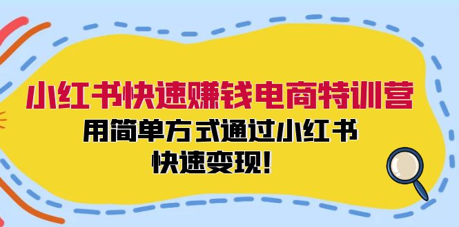 小红书快速赚钱电商特训营：用简单方式通过小红书快速变现！（55节）-点石成金