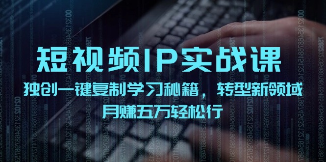 短视频IP实战课，独创一键复制学习秘籍，转战新领域，月赚五万轻松行-点石成金