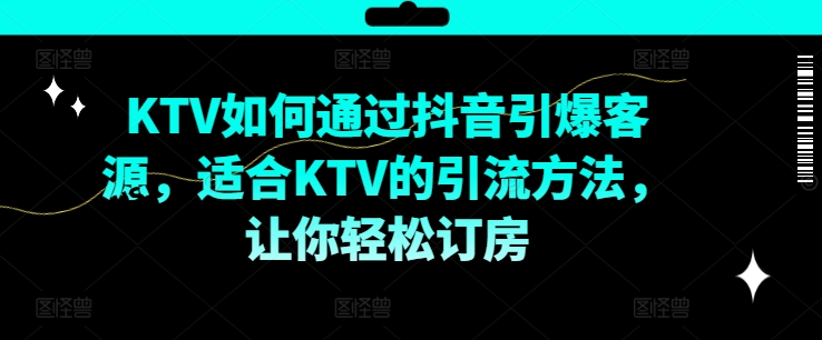 KTV抖音小视频营销推广，KTV怎样通过短视频点爆客户资源，适宜KTV的推广方法，让你可以预定酒店-点石成金