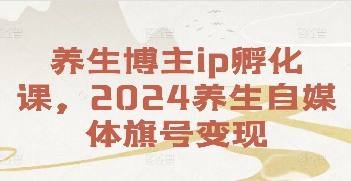 健康养生时尚博主ip卵化课，2024健康养生自媒体平台幌子转现-点石成金