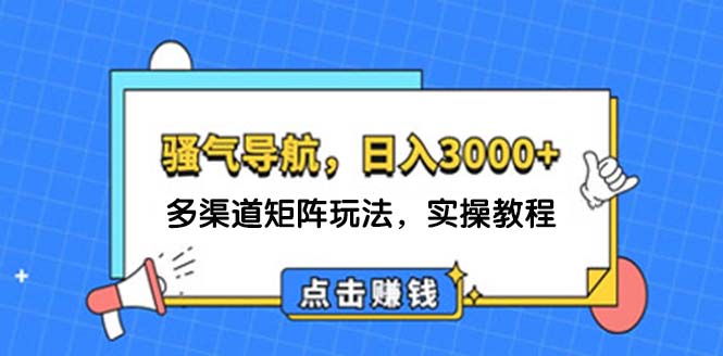 （12255期）日入3000+ 骚气导航，多渠道矩阵玩法，实操教程-点石成金