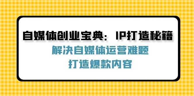 自媒体创业宝典：IP打造秘籍：解决自媒体运营难题，打造爆款内容-点石成金