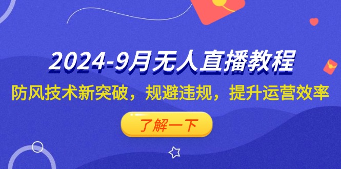 （12541期）2024-9月抖音无人直播教程：防风技术新突破，规避违规，提升运营效率-点石成金