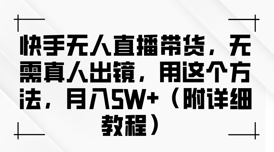 快手无人直播带货，无需真人出镜，用这个方法，月入5W+（附详细教程）-点石成金