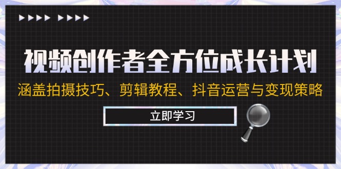 视频创作者全方位成长计划：涵盖拍摄技巧、剪辑教程、抖音运营与变现策略-点石成金