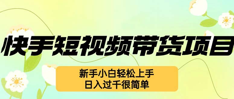 （12957期）快手视频短视频卖货新项目，全新游戏玩法 新手入门快速上手，日入了千非常简单-点石成金