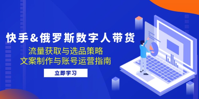 快手视频俄国 虚拟数字人卖货：流量获取与选品策略 文案制作与抖音号运营手册-点石成金